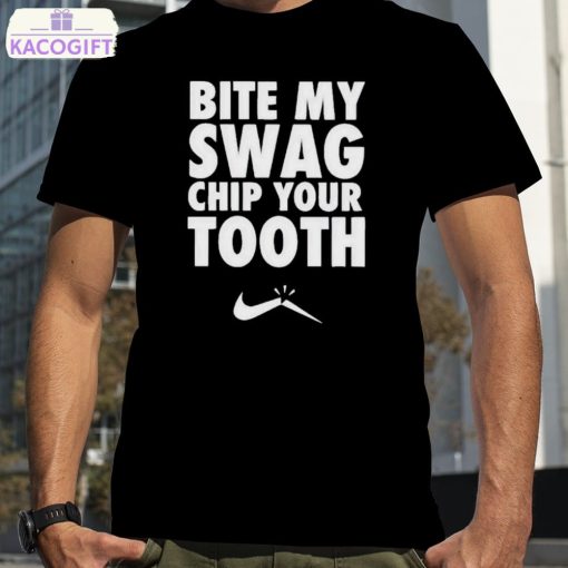 bite my swag chip your tooth shirt