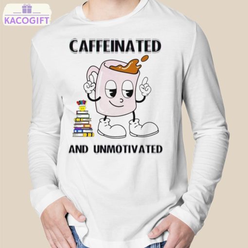 caffeinated and unmotivated shirt 3