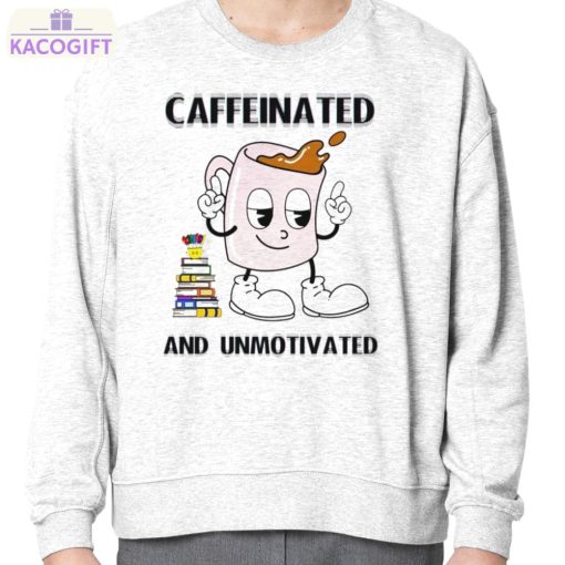 caffeinated and unmotivated shirt 4