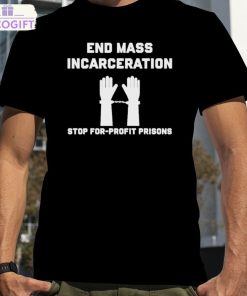 end mass incarceration stop for profit prisons shirt