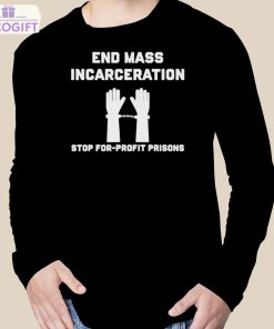 end mass incarceration stop for profit prisons shirt 3