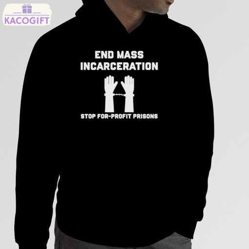 end mass incarceration stop for profit prisons shirt 5