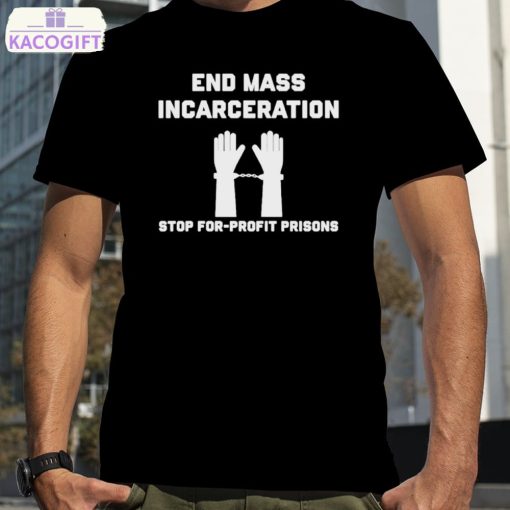 end mass incarceration stop for profit prisons shirt