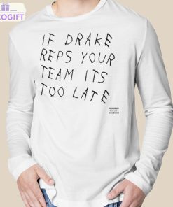 if drake reps your team its too late shirt 3