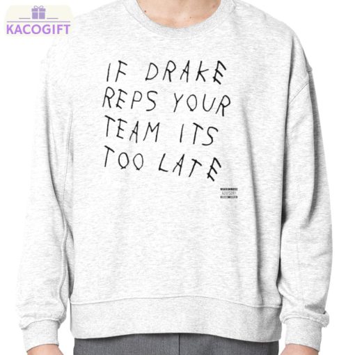 if drake reps your team its too late shirt 4