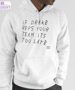 if drake reps your team its too late shirt 5