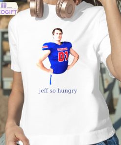 jeff so hungry shirt 2