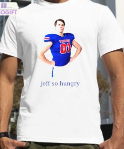 jeff so hungry shirt