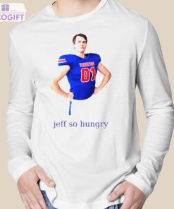 jeff so hungry shirt 3