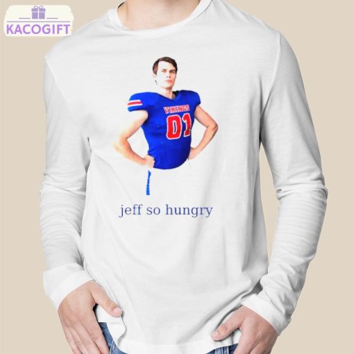 jeff so hungry shirt 3