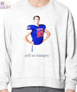 jeff so hungry shirt 4