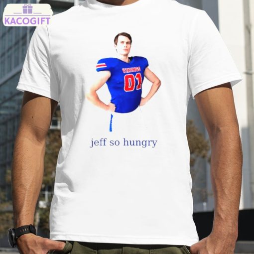 jeff so hungry shirt