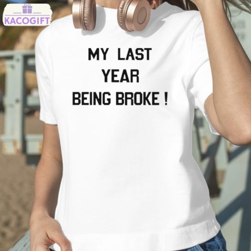 my last year being broke shirt 2