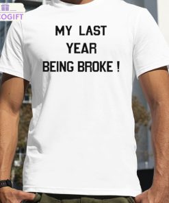 my last year being broke shirt