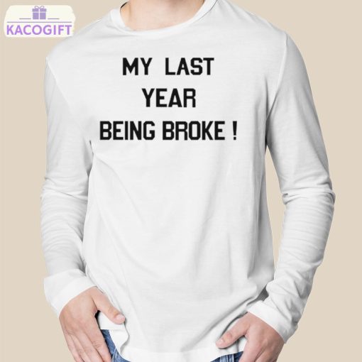 my last year being broke shirt 3