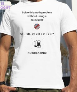 solve this math problem without using a calculator no cheating shirt