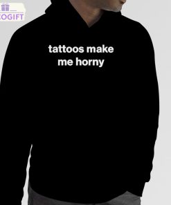 tattoos make me horny shirt 5