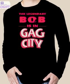 the legendary bob is in gag city shirt 3