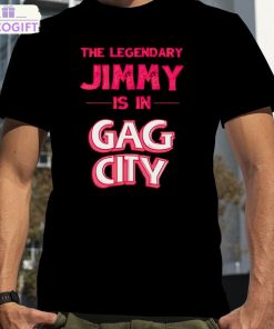 the legendary jimmy is in gag city shirt