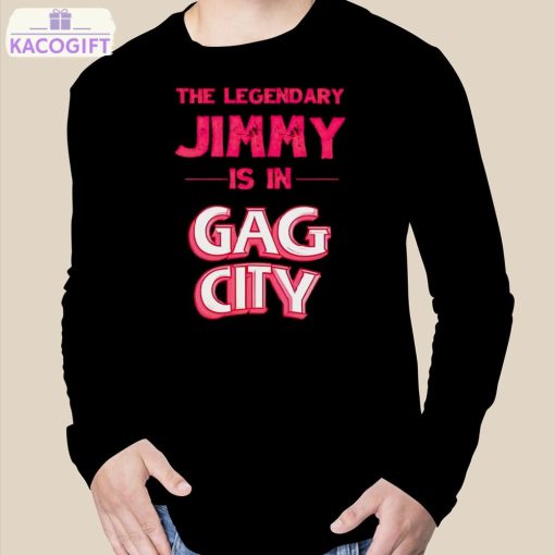 the legendary jimmy is in gag city shirt 3