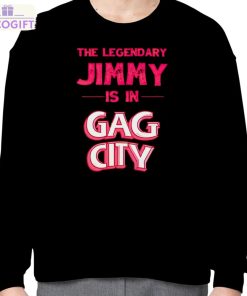 the legendary jimmy is in gag city shirt 4