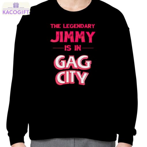 the legendary jimmy is in gag city shirt 4