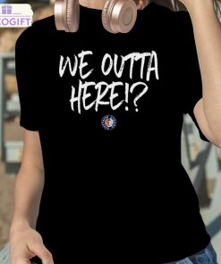 we outta here shirt 2