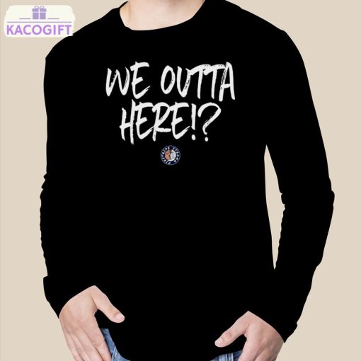 we outta here shirt 3