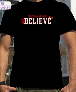 we will always believe shirt