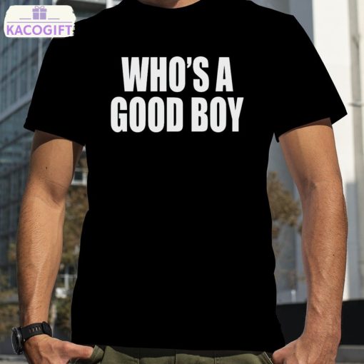 who s a good boy shirt